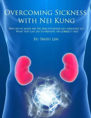 Cover of Overcoming Sickness with Nei Kung: Why do so many Mo Pai practitioners get seriously ill? by Shifu Lin
