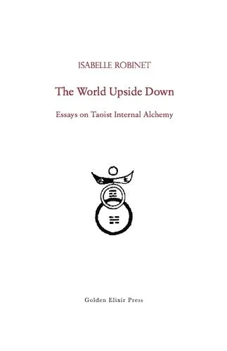 Cover of The World Upside Down: Essays on Taoist Internal Alchemy by Isabelle Robinet, translated by Fabrizio Pregadio